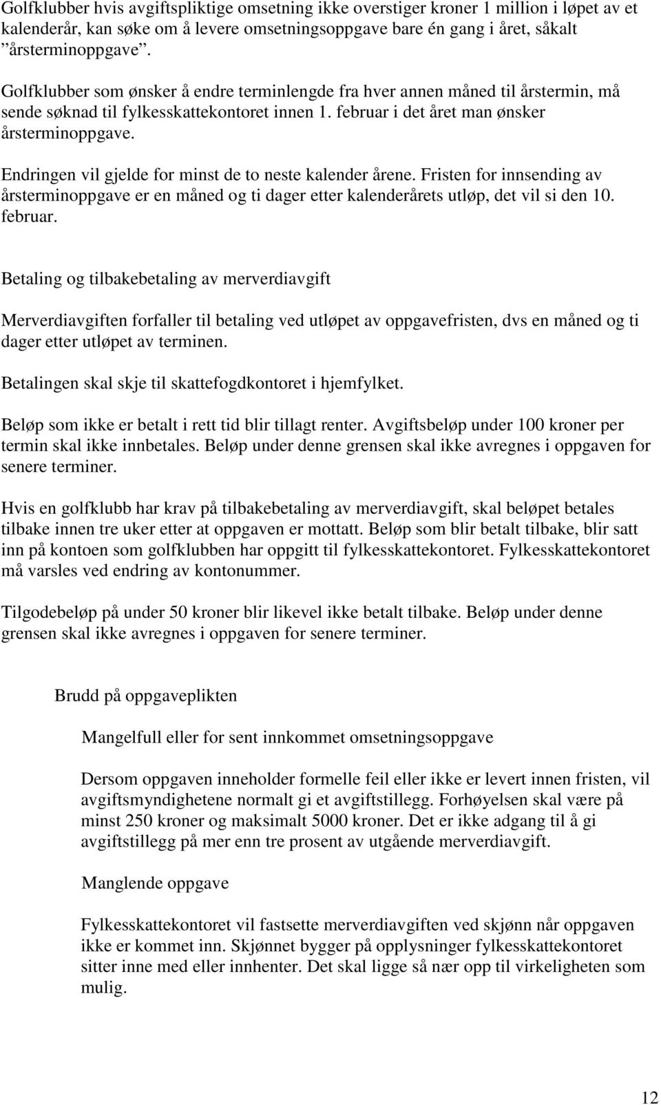 Endringen vil gjelde for minst de to neste kalender årene. Fristen for innsending av årsterminoppgave er en måned og ti dager etter kalenderårets utløp, det vil si den 10. februar.