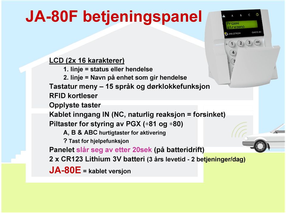 inngang IN (NC, naturlig reaksjon = forsinket) Piltaster for styring av PGX (*81 og *80) A, B & ABC hurtigtaster for