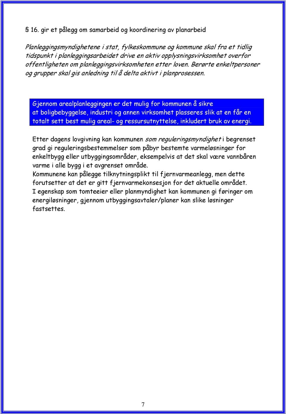 Gjennom arealplanleggingen er det mulig for kommunen å sikre at boligbebyggelse, industri og annen virksomhet plasseres slik at en får en totalt sett best mulig areal- og ressursutnyttelse, inkludert