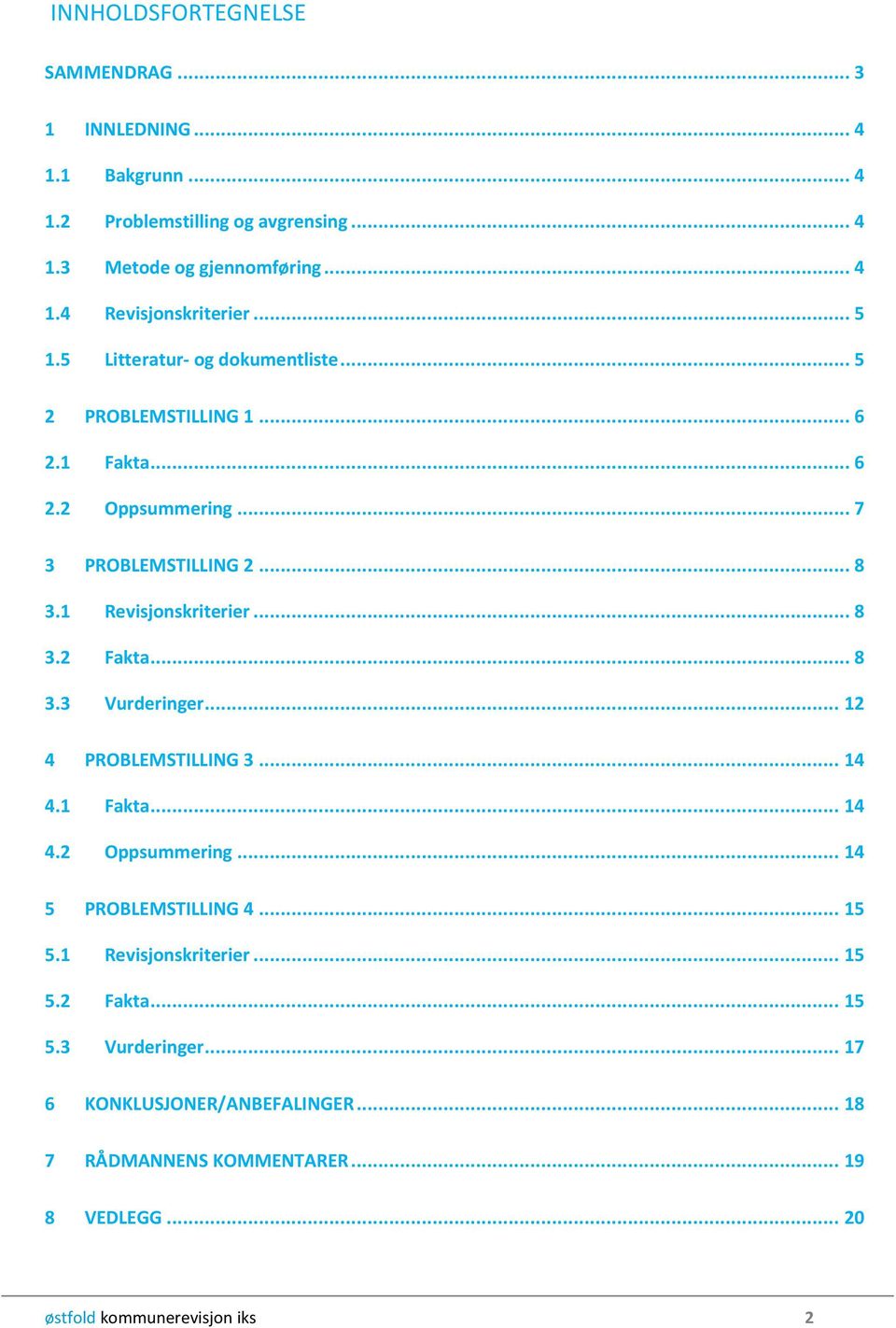 .. 8 3.3 Vurderinger... 12 4 PROBLEMSTILLING 3... 14 4.1 Fakta... 14 4.2 Oppsummering... 14 5 PROBLEMSTILLING 4... 15 5.1 Revisjonskriterier... 15 5.2 Fakta.