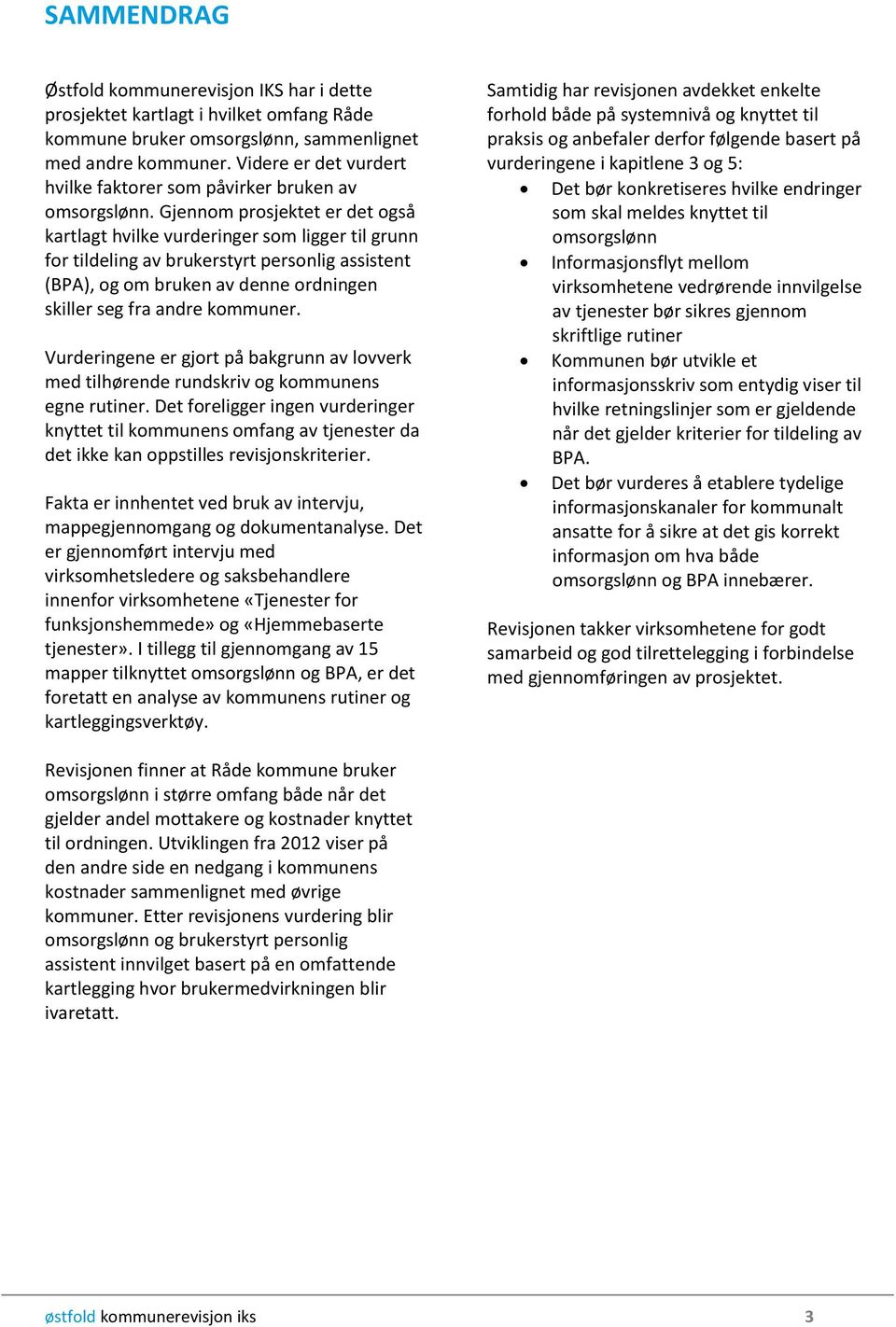 Gjennom prosjektet er det også kartlagt hvilke vurderinger som ligger til grunn for tildeling av brukerstyrt personlig assistent (BPA), og om bruken av denne ordningen skiller seg fra andre kommuner.