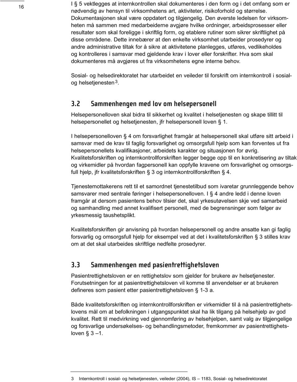 Den øverste ledelsen for virksomheten må sammen med medarbeiderne avgjøre hvilke ordninger, arbeidsprosesser eller resultater som skal foreligge i skriftlig form, og etablere rutiner som sikrer