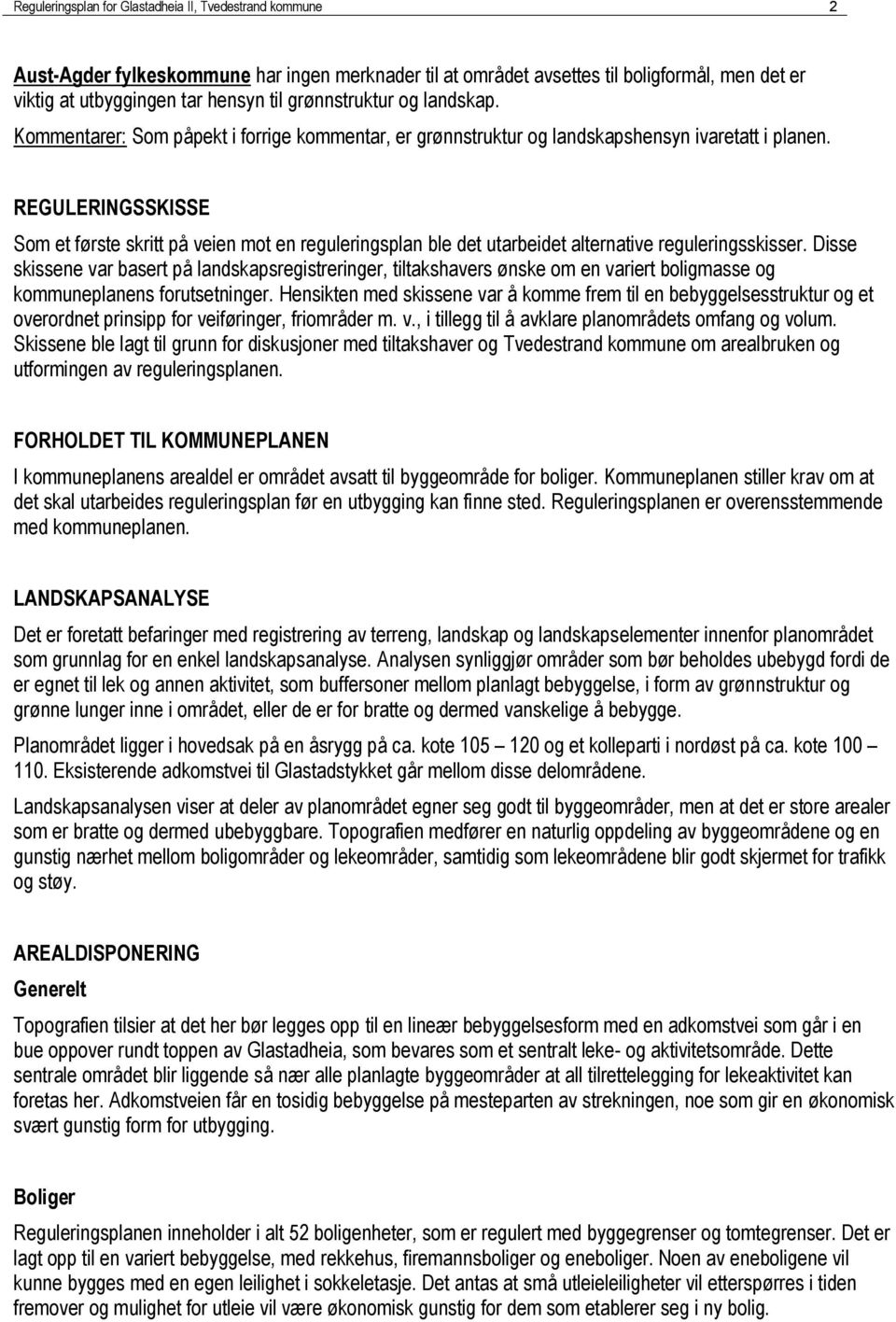 REGULERINGSSKISSE Som et første skritt på veien mot en reguleringsplan ble det utarbeidet alternative reguleringsskisser.