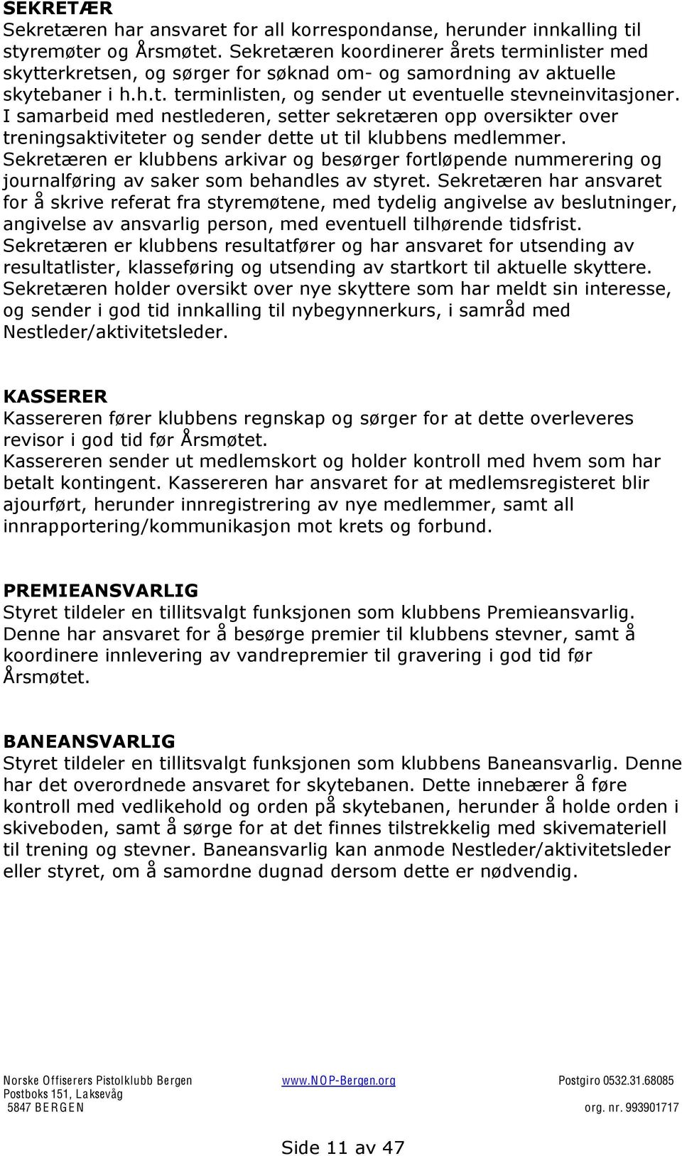 I samarbeid med nestlederen, setter sekretæren opp oversikter over treningsaktiviteter og sender dette ut til klubbens medlemmer.