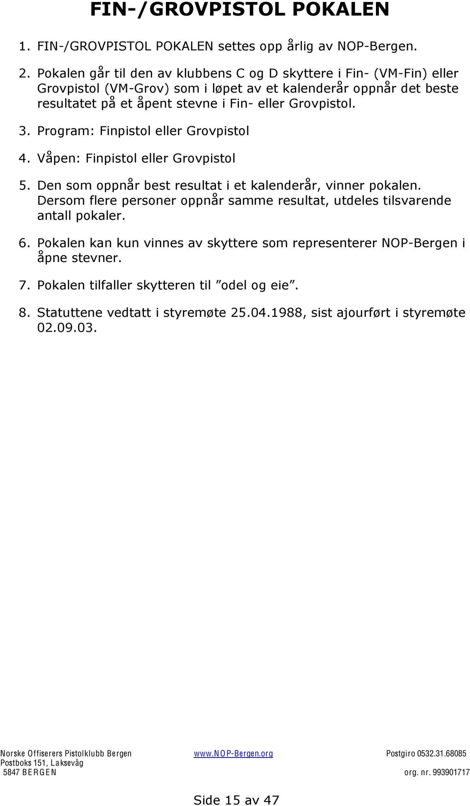 Fin- eller Grovpistol. 3. Program: Finpistol eller Grovpistol 4. Våpen: Finpistol eller Grovpistol 5. Den som oppnår best resultat i et kalenderår, vinner pokalen.