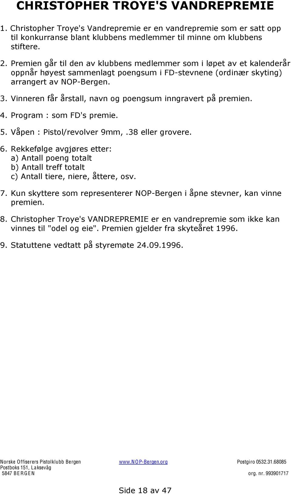 Vinneren får årstall, navn og poengsum inngravert på premien. 4. Program : som FD's premie. 5. Våpen : Pistol/revolver 9mm,.38 eller grovere. 6.