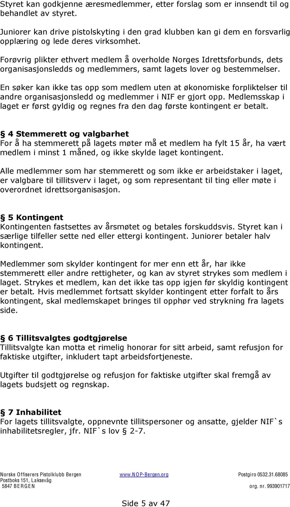 Forøvrig plikter ethvert medlem å overholde Norges Idrettsforbunds, dets organisasjonsledds og medlemmers, samt lagets lover og bestemmelser.