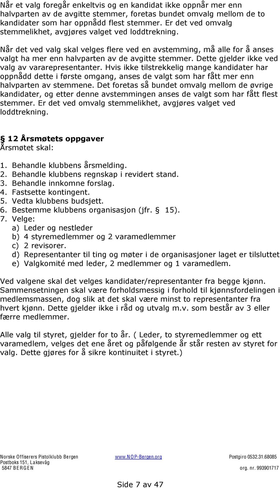 Dette gjelder ikke ved valg av vararepresentanter. Hvis ikke tilstrekkelig mange kandidater har oppnådd dette i første omgang, anses de valgt som har fått mer enn halvparten av stemmene.