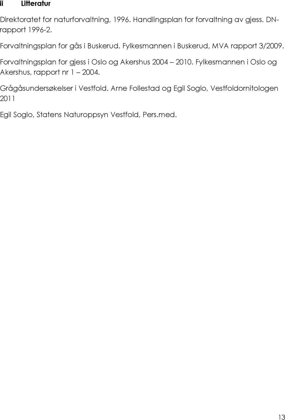 Forvaltningsplan for gjess i Oslo og Akershus 2004 2010. Fylkesmannen i Oslo og Akershus, rapport nr 1 2004.