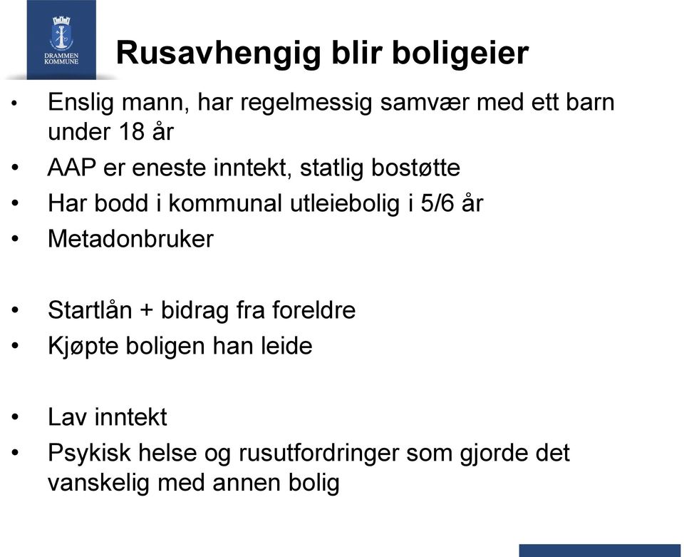 utleiebolig i 5/6 år Metadonbruker Startlån + bidrag fra foreldre Kjøpte boligen