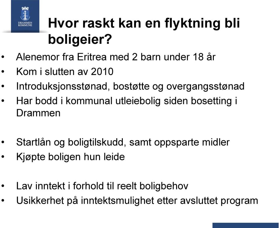 og overgangsstønad Har bodd i kommunal utleiebolig siden bosetting i Drammen Startlån og