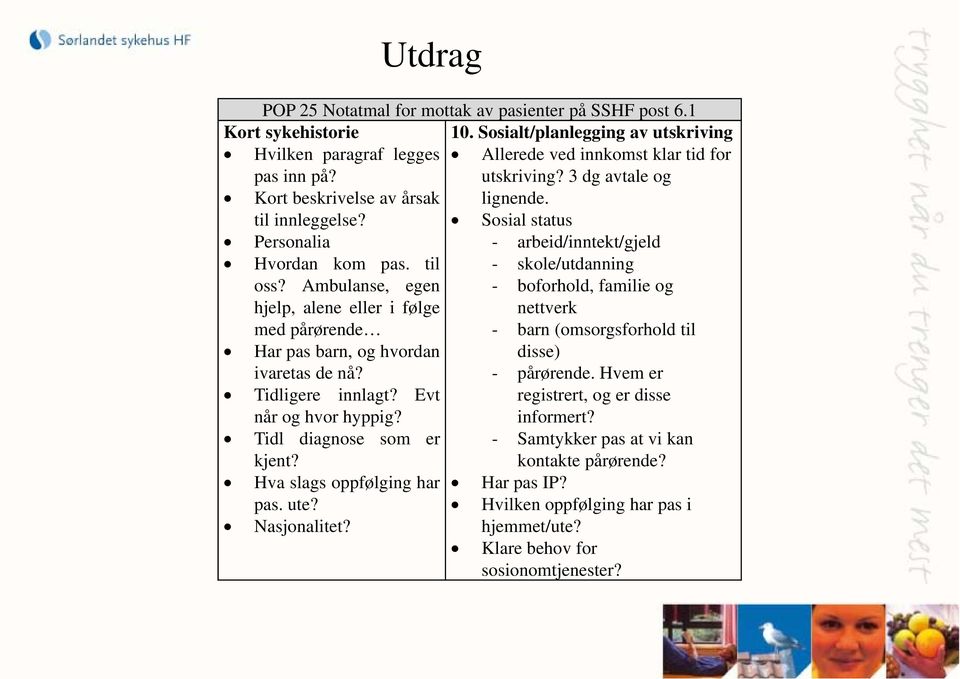 Ambulanse, egen - boforhold, familie og hjelp, alene eller i følge nettverk med pårørende - barn (omsorgsforhold til Har pas barn, og hvordan disse) ivaretas de nå? - pårørende.