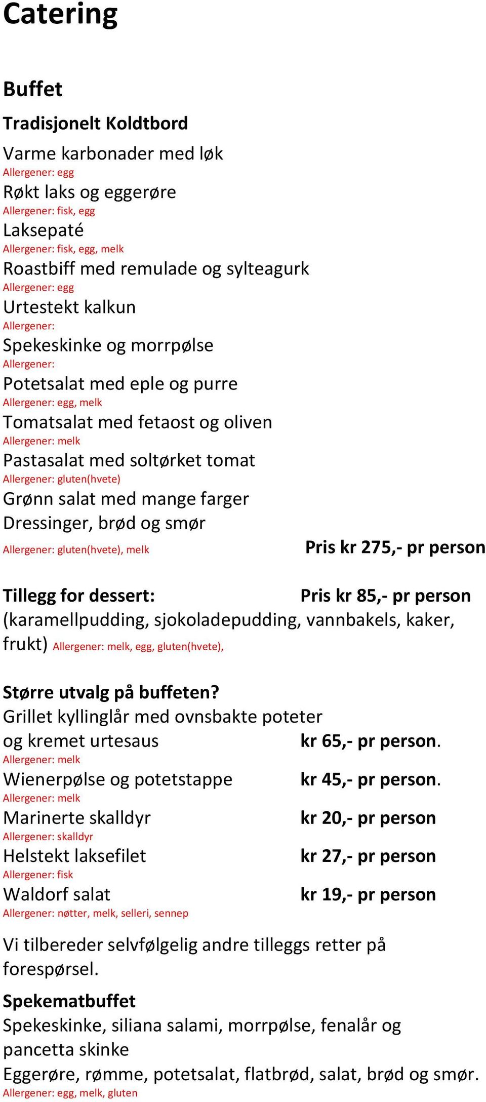 275,- pr person Tillegg for dessert: Pris kr 85,- pr person (karamellpudding, sjokoladepudding, vannbakels, kaker, frukt), egg, gluten(hvete), Større utvalg på buffeten?