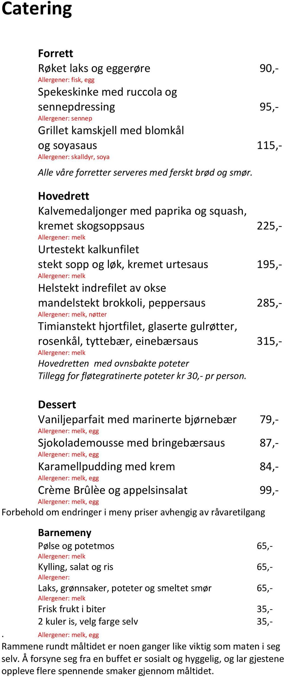 Hovedrett Kalvemedaljonger med paprika og squash, kremet skogsoppsaus 225,- Urtestekt kalkunfilet stekt sopp og løk, kremet urtesaus 195,- Helstekt indrefilet av okse mandelstekt brokkoli, peppersaus