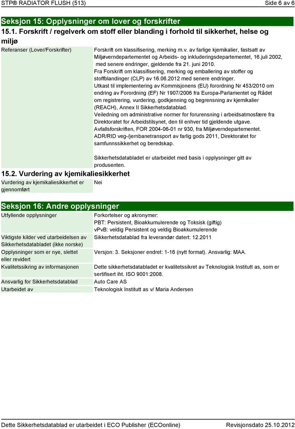 juli 2002, med senere endringer, gjeldende fra 21. juni 2010. Fra Forskrift om klassifisering, merking og emballering av stoffer og stoffblandinger (CLP) av 16.06.2012 med senere endringer.