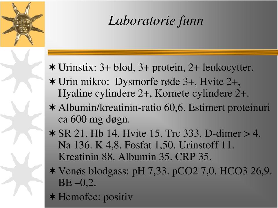 Albumin/kreatinin-ratio 60,6. Estimert proteinuri ca 600 mg døgn. SR 21. Hb 14. Hvite 15. Trc 333.