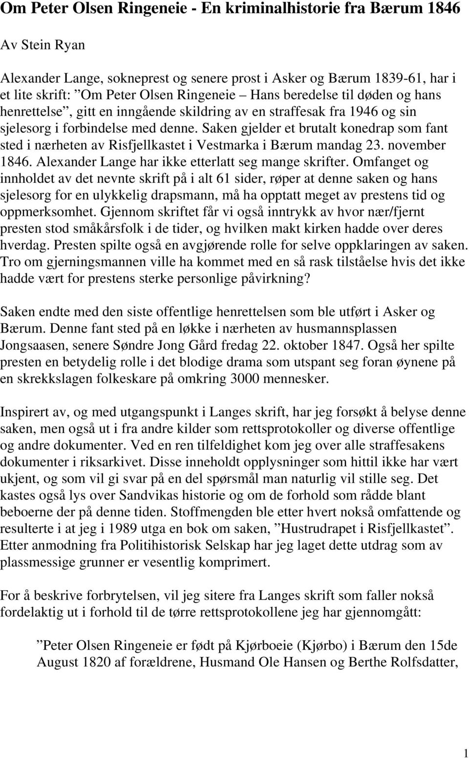 Saken gjelder et brutalt konedrap som fant sted i nærheten av Risfjellkastet i Vestmarka i Bærum mandag 23. november 1846. Alexander Lange har ikke etterlatt seg mange skrifter.