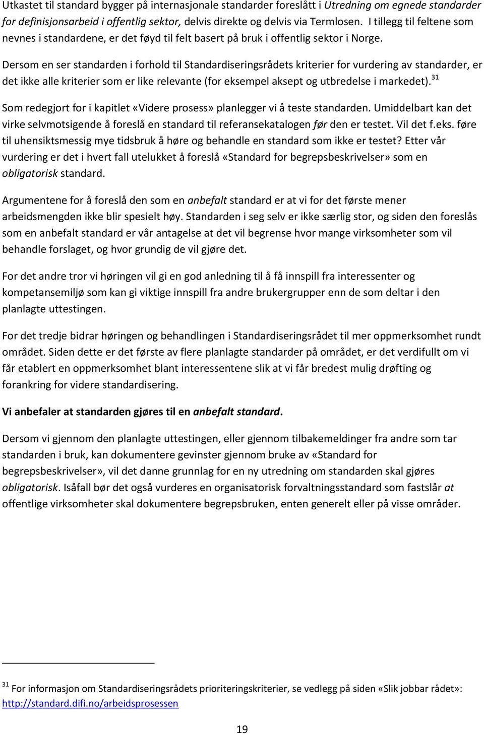 Dersom en ser standarden i forhold til Standardiseringsrådets kriterier for vurdering av standarder, er det ikke alle kriterier som er like relevante (for eksempel aksept og utbredelse i markedet).