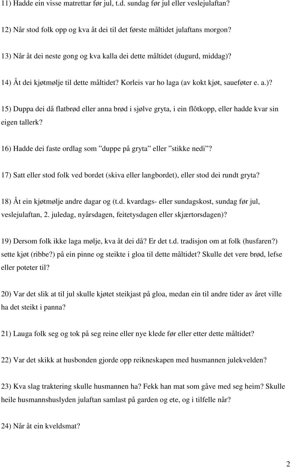 16) Hadde dei faste ordlag som duppe på gryta eller stikke nedi? 17) Satt eller stod folk ved bordet (skiva eller langbordet), eller stod dei rundt gryta? 18) Åt ein kjøtmølje andre dagar og (t.d. kvardags- eller sundagskost, sundag før jul, veslejulaftan, 2.