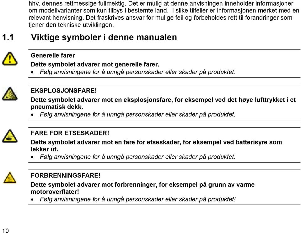 1 Viktige symboler i denne manualen Generelle farer Dette symbolet advarer mot generelle farer. Følg anvisningene for å unngå personskader eller skader på produktet. EKSPLOSJONSFARE!