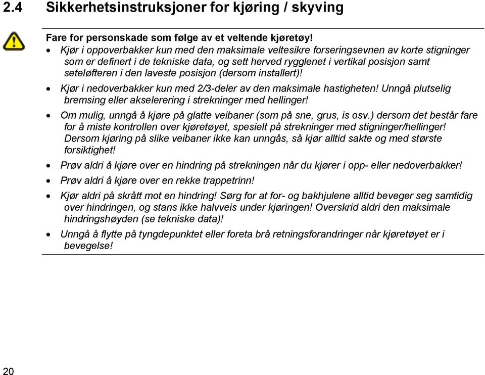 laveste posisjon (dersom installert)! Kjør i nedoverbakker kun med 2/3-deler av den maksimale hastigheten! Unngå plutselig bremsing eller akselerering i strekninger med hellinger!