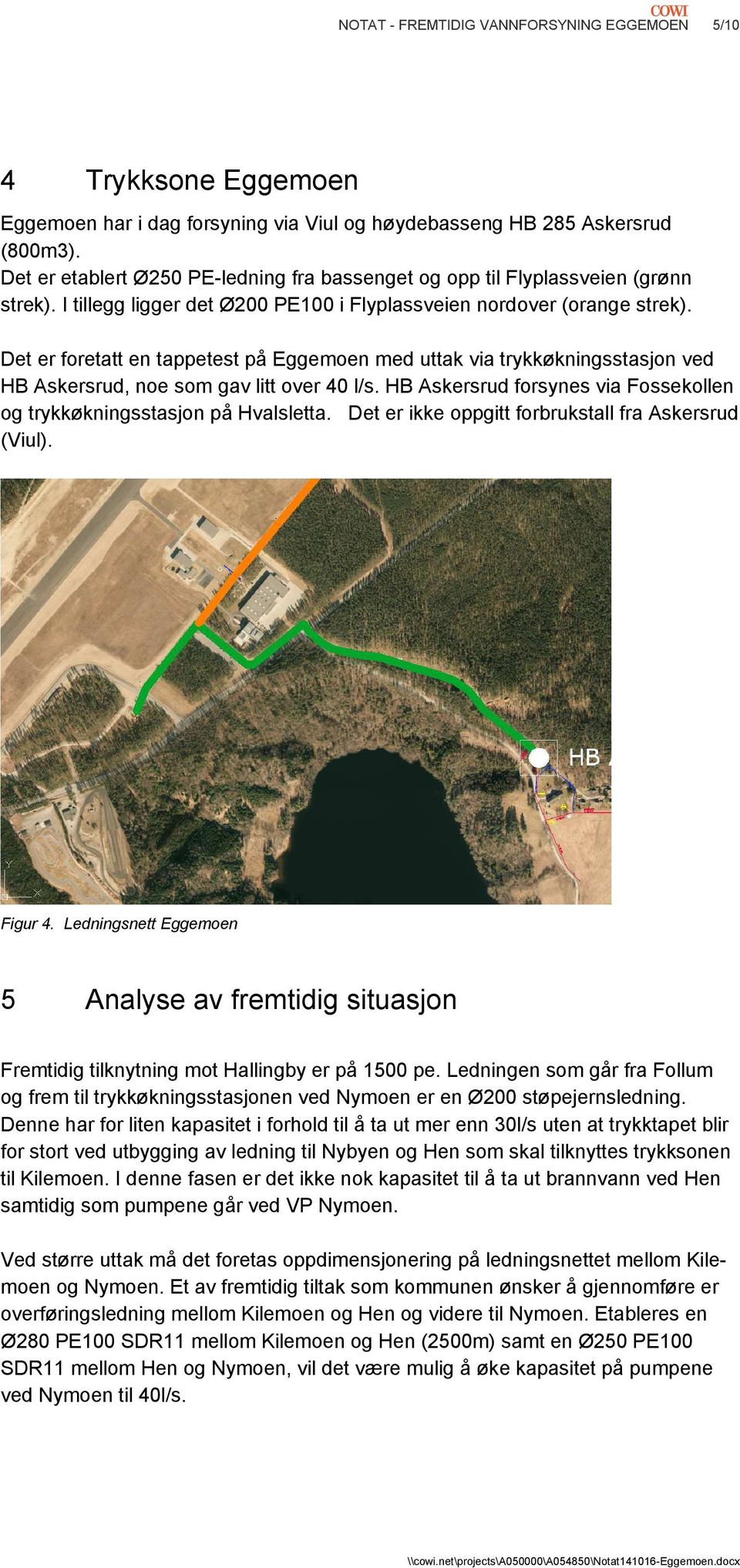 Det er foretatt en tappetest på Eggemoen med uttak via trykkøkningsstasjon ved HB Askersrud, noe som gav litt over 40 l/s. HB Askersrud forsynes via Fossekollen og trykkøkningsstasjon på Hvalsletta.