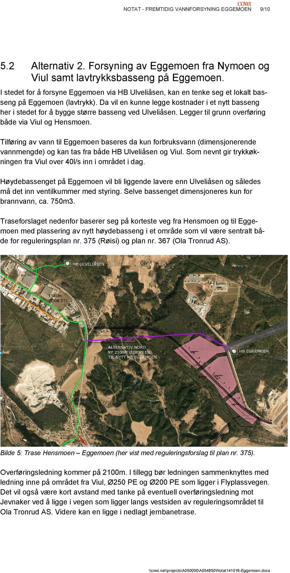 Da vil en kunne legge kostnader i et nytt basseng her i stedet for å bygge større basseng ved Ulveliåsen. Legger til grunn overføring både via Viul og Hensmoen.