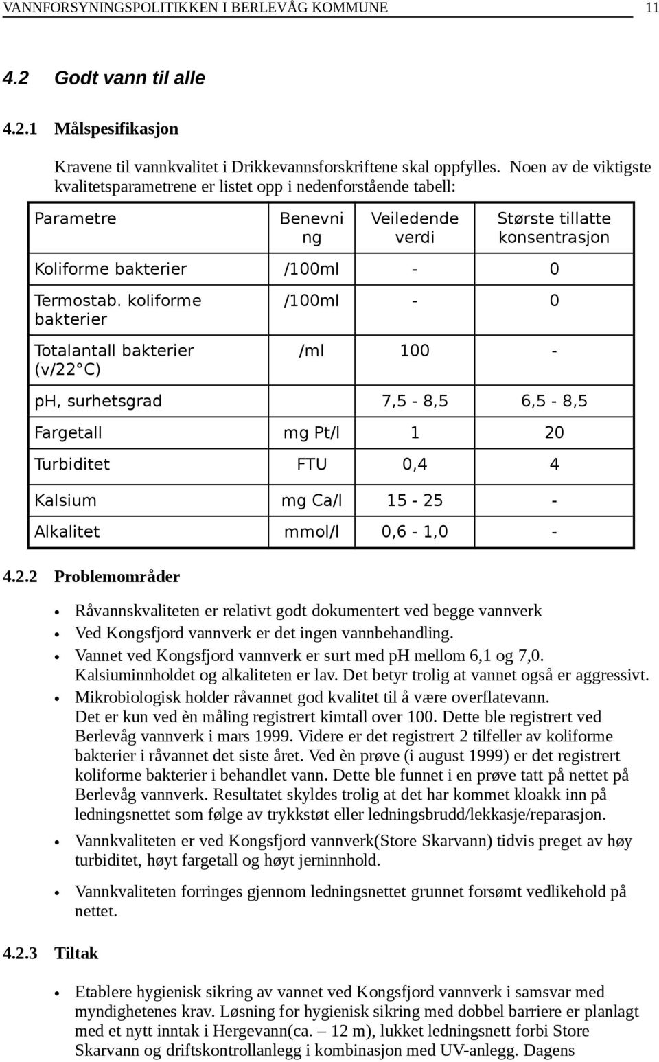 koliforme bakterier Totalantall bakterier (v/22 C) /100ml - 0 /ml 100 - ph, surhetsgrad 7,5-8,5 6,5-8,5 Fargetall mg Pt/l 1 20 Turbiditet FTU 0,4 4 Kalsium mg Ca/l 15-25 - Alkalitet mmol/l 0,6-1,0-4.