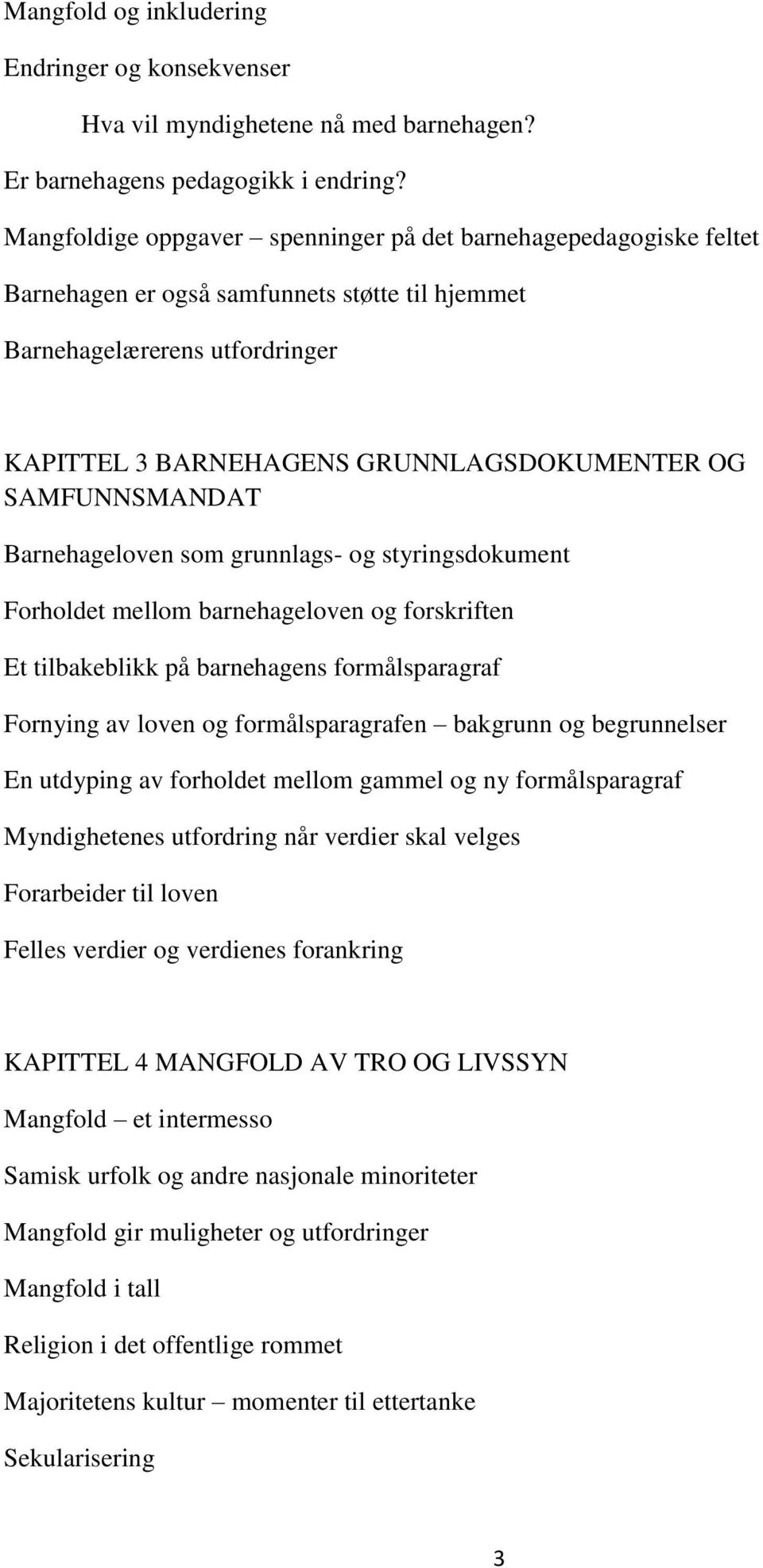 SAMFUNNSMANDAT Barnehageloven som grunnlags- og styringsdokument Forholdet mellom barnehageloven og forskriften Et tilbakeblikk på barnehagens formålsparagraf Fornying av loven og formålsparagrafen