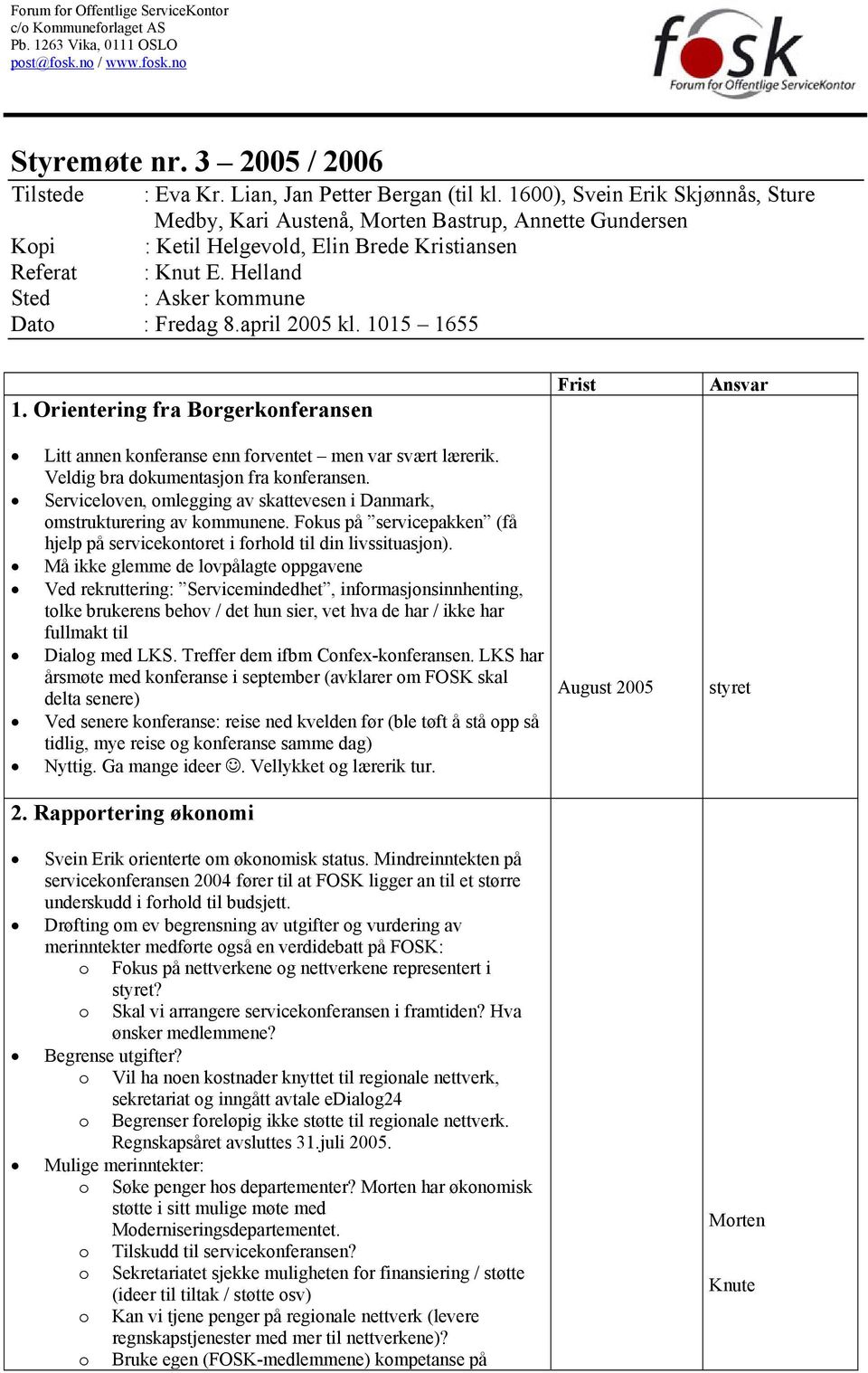 april 2005 kl. 1015 1655 1. Orientering fra Borgerkonferansen Litt annen konferanse enn forventet men var svært lærerik. Veldig bra dokumentasjon fra konferansen.