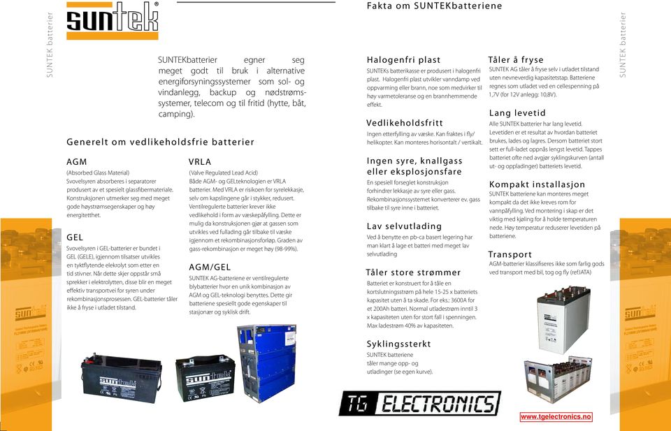 GEL Svovelsyren i GEL-batterier er bundet i GEL (GELE), igjennom tilsatser utvikles en tyktflytende elekrolyt som etter en tid stivner.