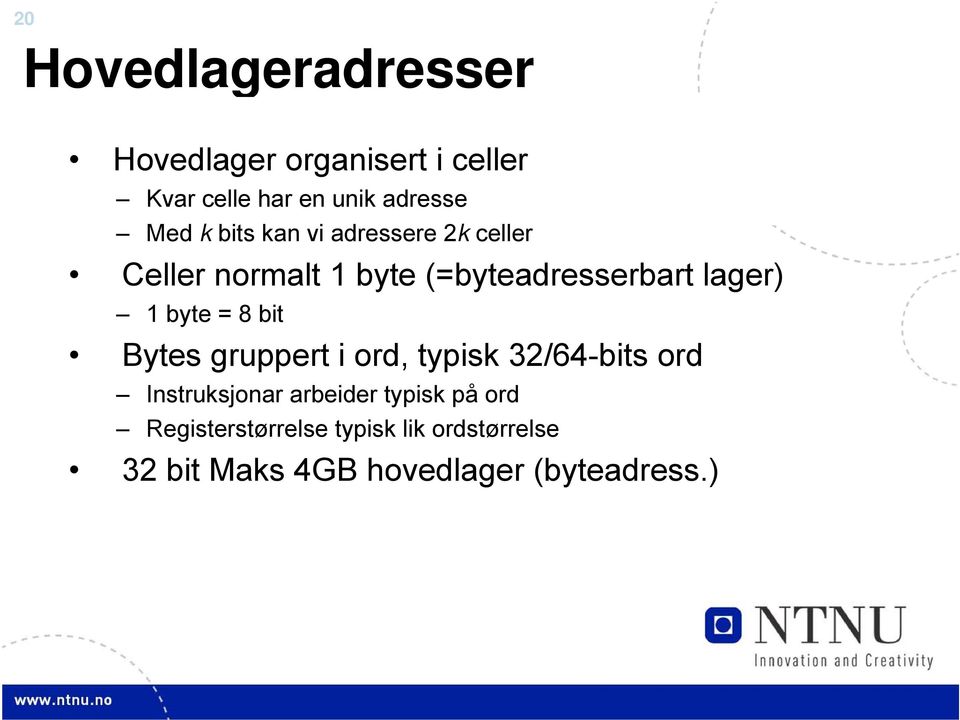 1 byte = 8 bit Bytes gruppert i ord, typisk 32/64-bits ord Instruksjonar arbeider