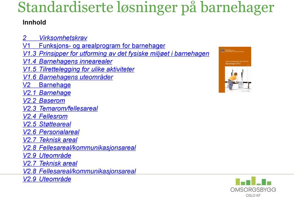 5 Tilrettelegging for ulike aktiviteter V1.6 Barnehagens uteområder V2 Barnehage V2.1 Barnehage V2.2 Baserom V2.