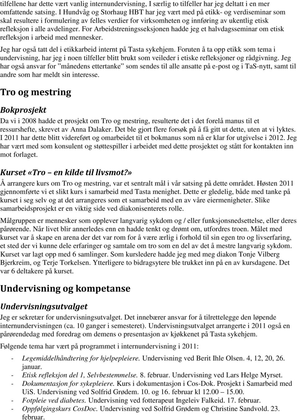 For Arbeidstreningsseksjonen hadde jeg et halvdagsseminar om etisk refleksjon i arbeid med mennesker. Jeg har også tatt del i etikkarbeid internt på Tasta sykehjem.