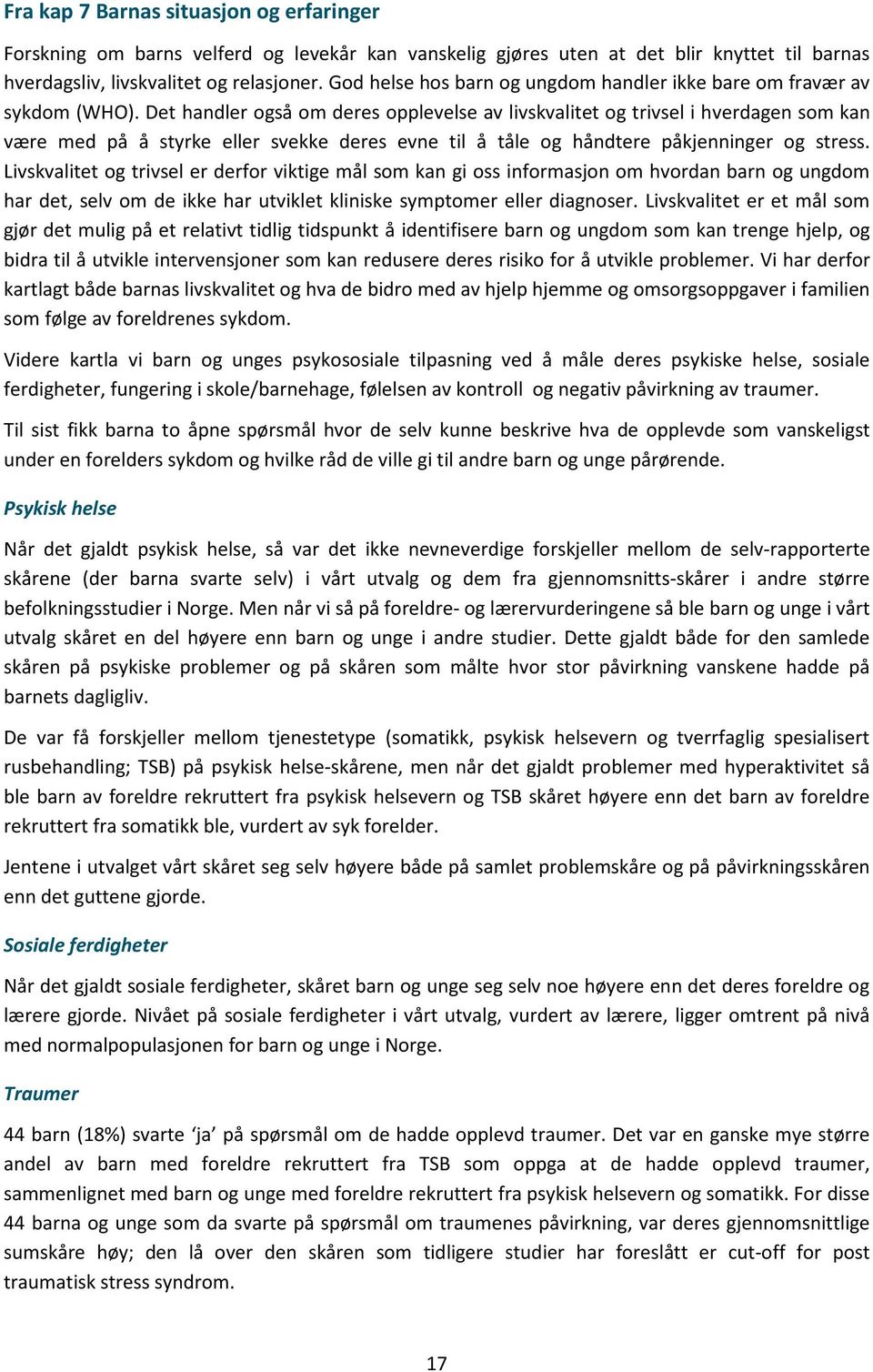 Det handler også om deres opplevelse av livskvalitet og trivsel i hverdagen som kan være med på å styrke eller svekke deres evne til å tåle og håndtere påkjenninger og stress.