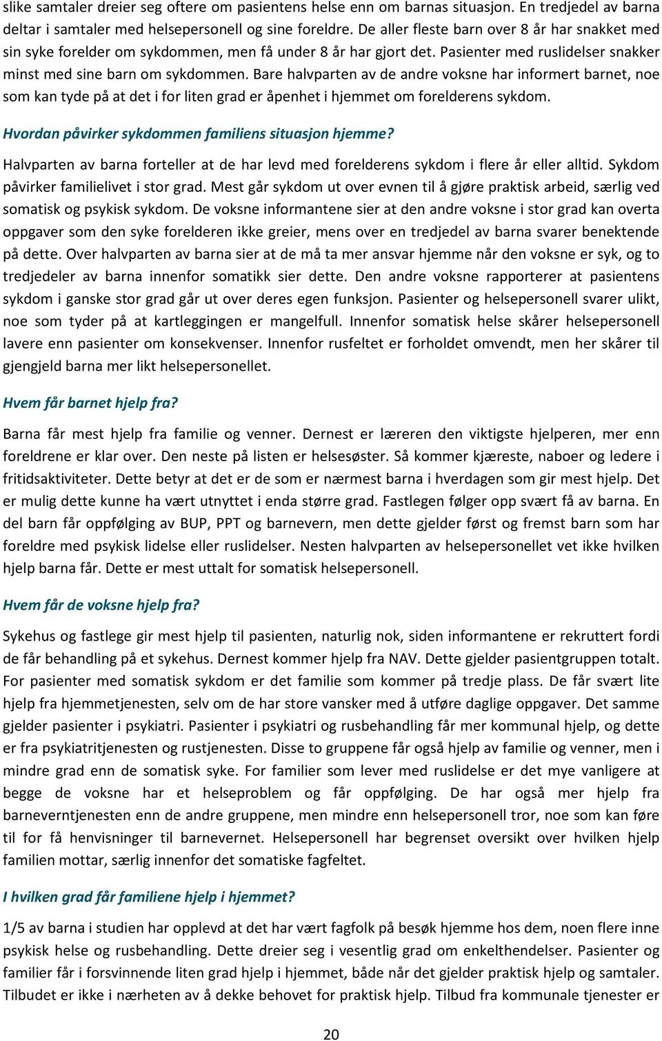 Bare halvparten av de andre voksne har informert barnet, noe som kan tyde på at det i for liten grad er åpenhet i hjemmet om forelderens sykdom. Hvordan påvirker sykdommen familiens situasjon hjemme?