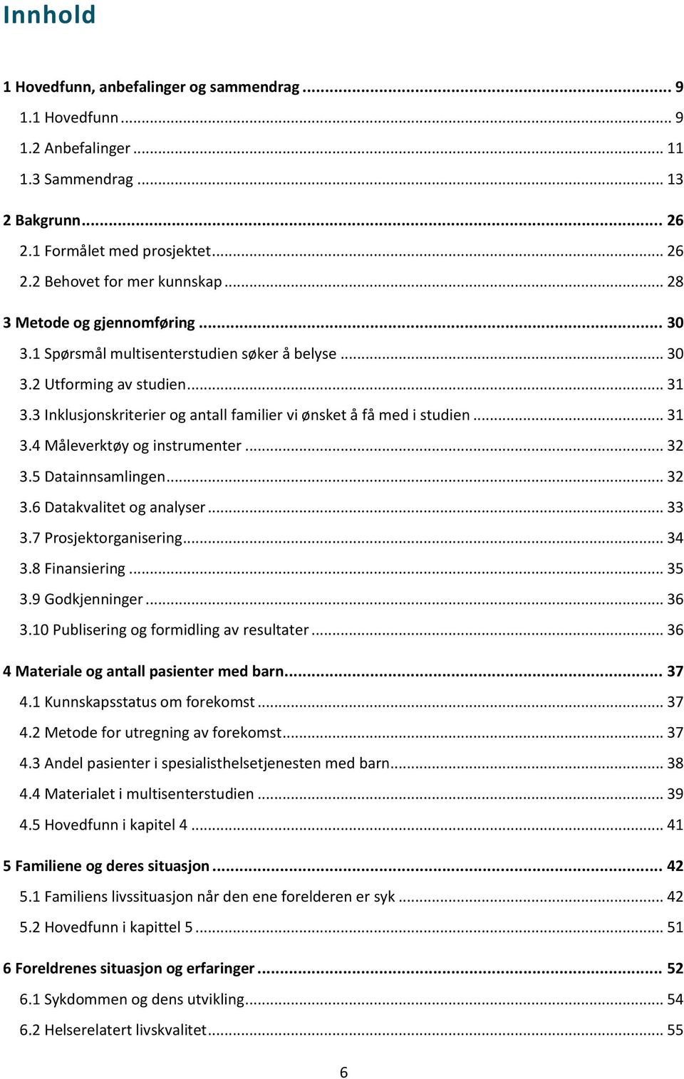 .. 32 3.5 Datainnsamlingen... 32 3.6 Datakvalitet og analyser... 33 3.7 Prosjektorganisering... 34 3.8 Finansiering... 35 3.9 Godkjenninger... 36 3.10 Publisering og formidling av resultater.