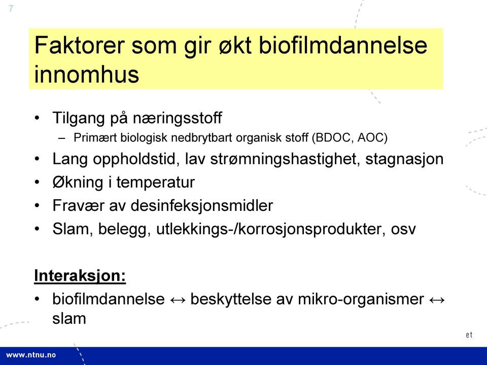 strømningshastighet, stagnasjon Økning i temperatur Fravær av desinfeksjonsmidler Slam,