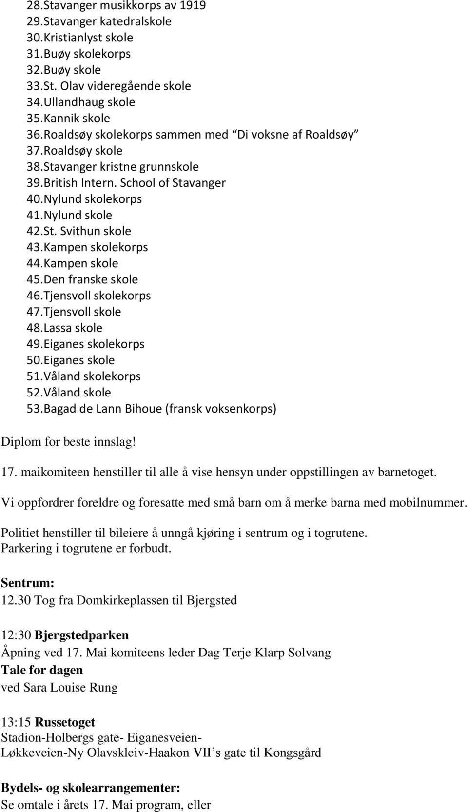 Kampen skolekorps 44. Kampen skole 45. Den franske skole 46. Tjensvoll skolekorps 47. Tjensvoll skole 48. Lassa skole 49. Eiganes skolekorps 50. Eiganes skole 51. Våland skolekorps 52.