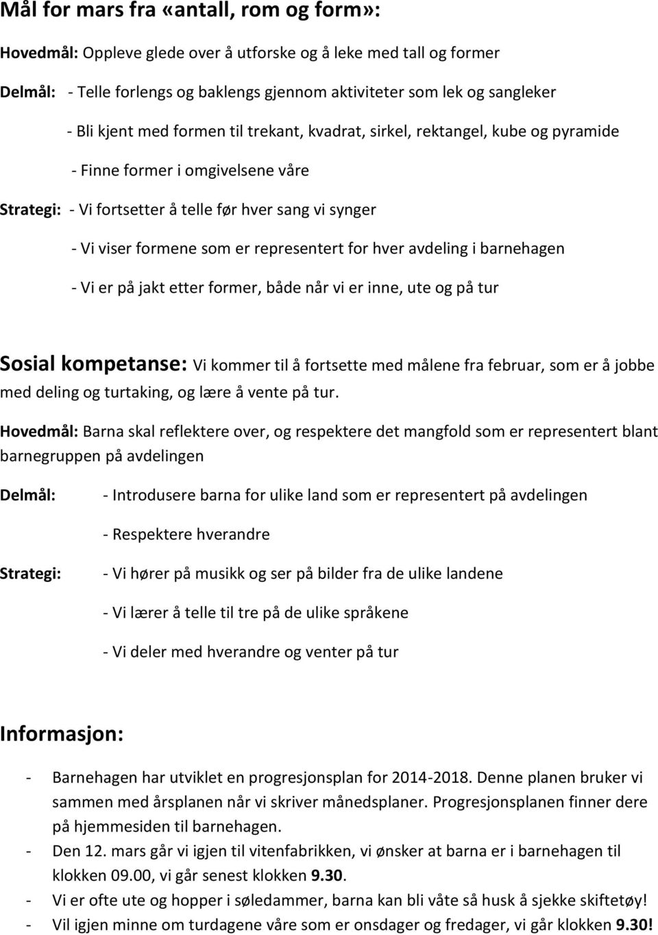 for hver avdeling i barnehagen - Vi er på jakt etter former, både når vi er inne, ute og på tur Sosial kompetanse: Vi kommer til å fortsette med målene fra februar, som er å jobbe med deling og