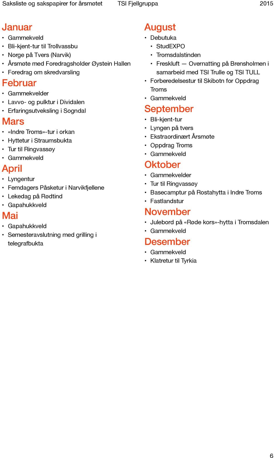 Semesteravslutning med grilling i telegrafbukta August Debutuka StudEXPO Tromsdalstinden Freskluft Overnatting på Brensholmen i samarbeid med TSI Trulle og TSI TULL Forberedelsestur til Skibotn for
