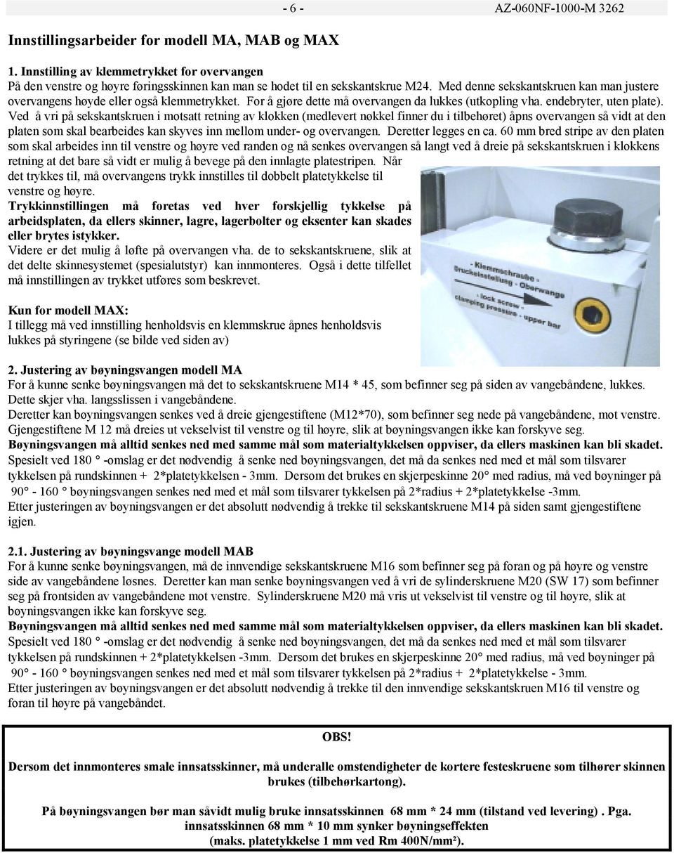 Med denne sekskantskruen kan man justere overvangens høyde eller også klemmetrykket. For å gjøre dette må overvangen da lukkes (utkopling vha. endebryter, uten plate).