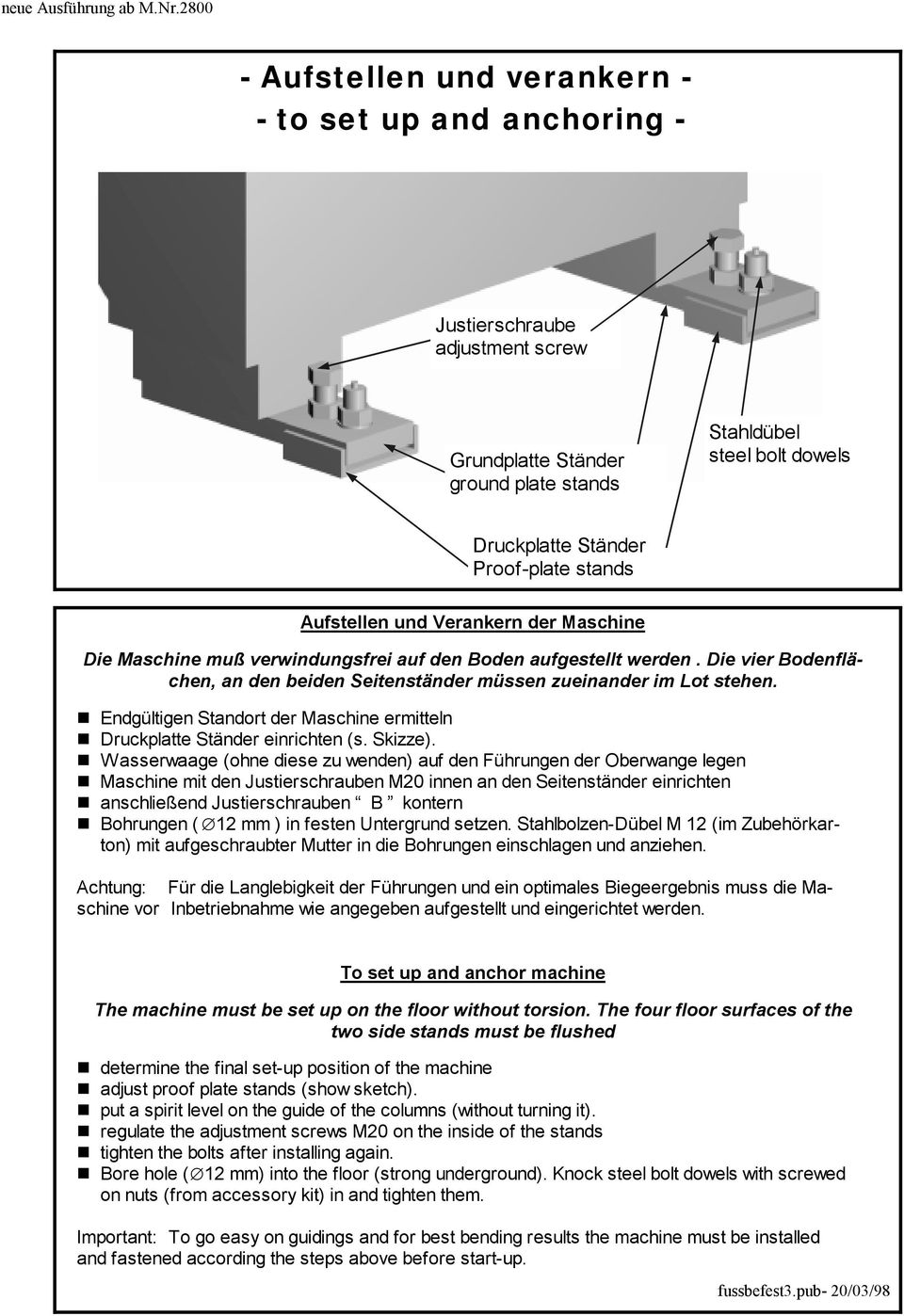 stands Aufstellen und Verankern der Maschine Die Maschine muß verwindungsfrei auf den Boden aufgestellt werden. Die vier Bodenflächen, an den beiden Seitenständer müssen zueinander im Lot stehen.