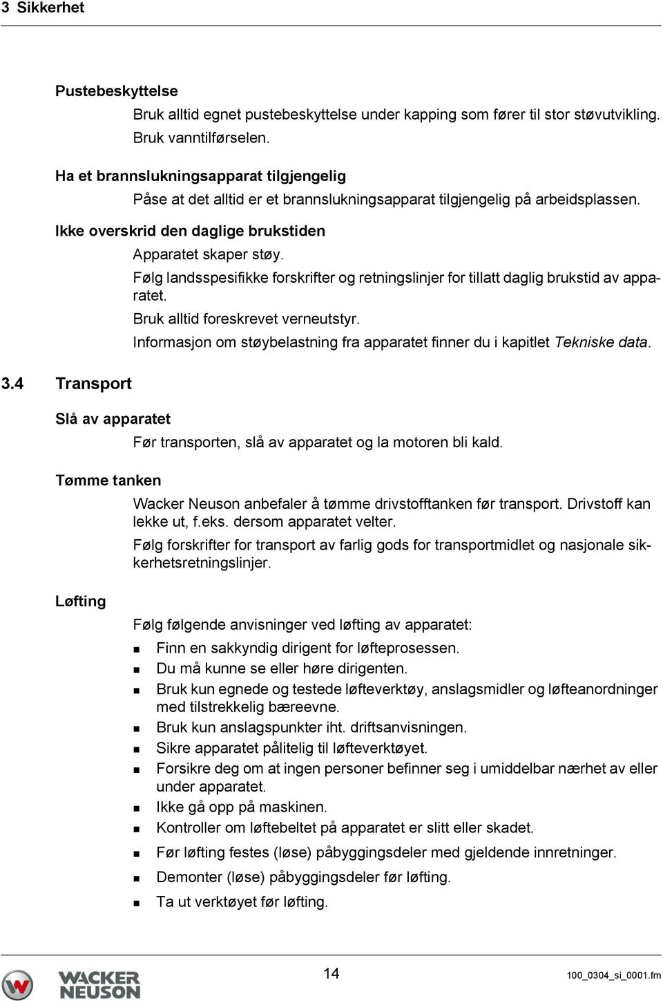 Følg landsspesifikke forskrifter og retningslinjer for tillatt daglig brukstid av apparatet. Bruk alltid foreskrevet verneutstyr.