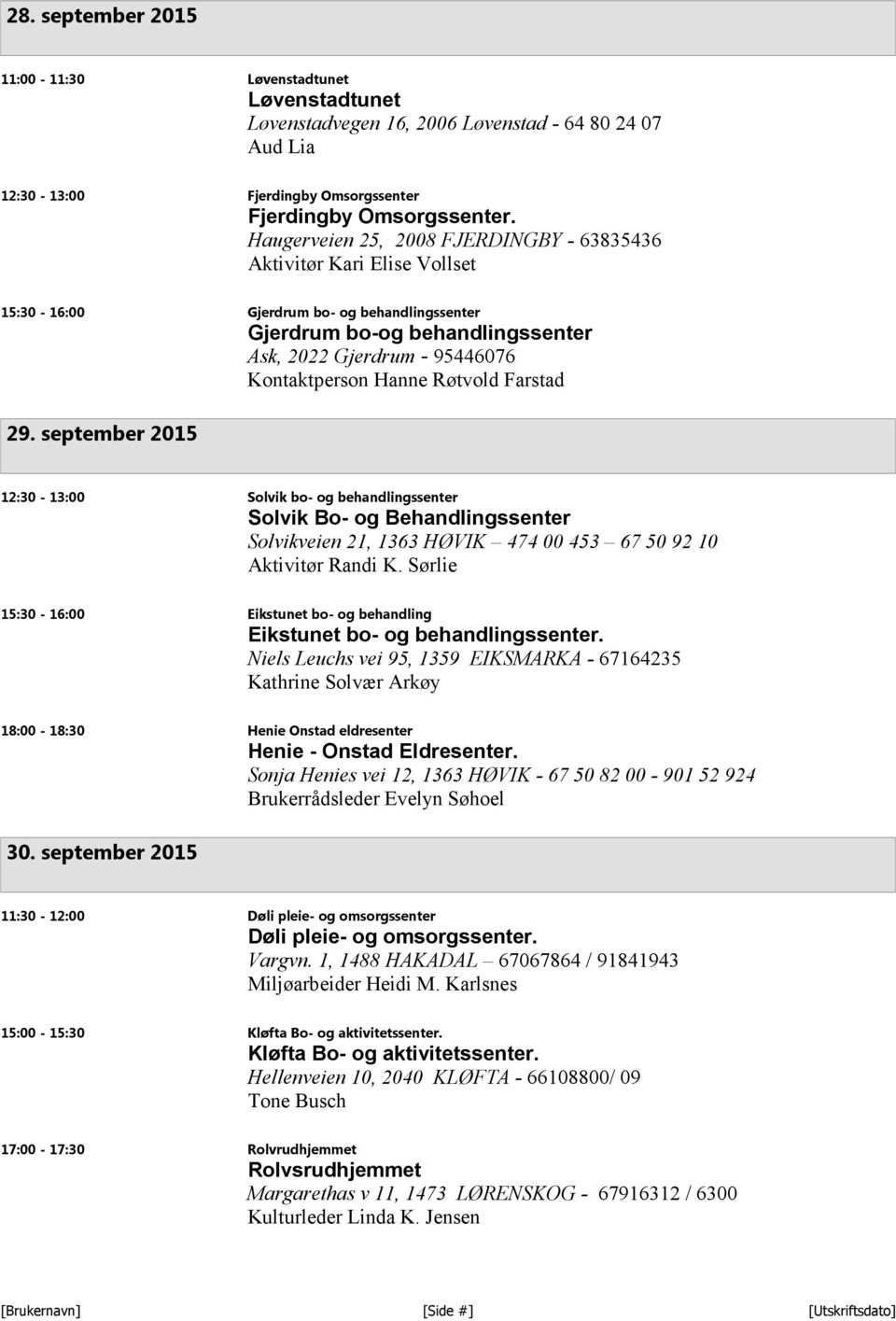 Hanne Røtvold Farstad 29. september 2015 12:30-13:00 Solvik bo- og behandlingssenter Solvik Bo- og Behandlingssenter Solvikveien 21, 1363 HØVIK 474 00 453 67 50 92 10 Aktivitør Randi K.