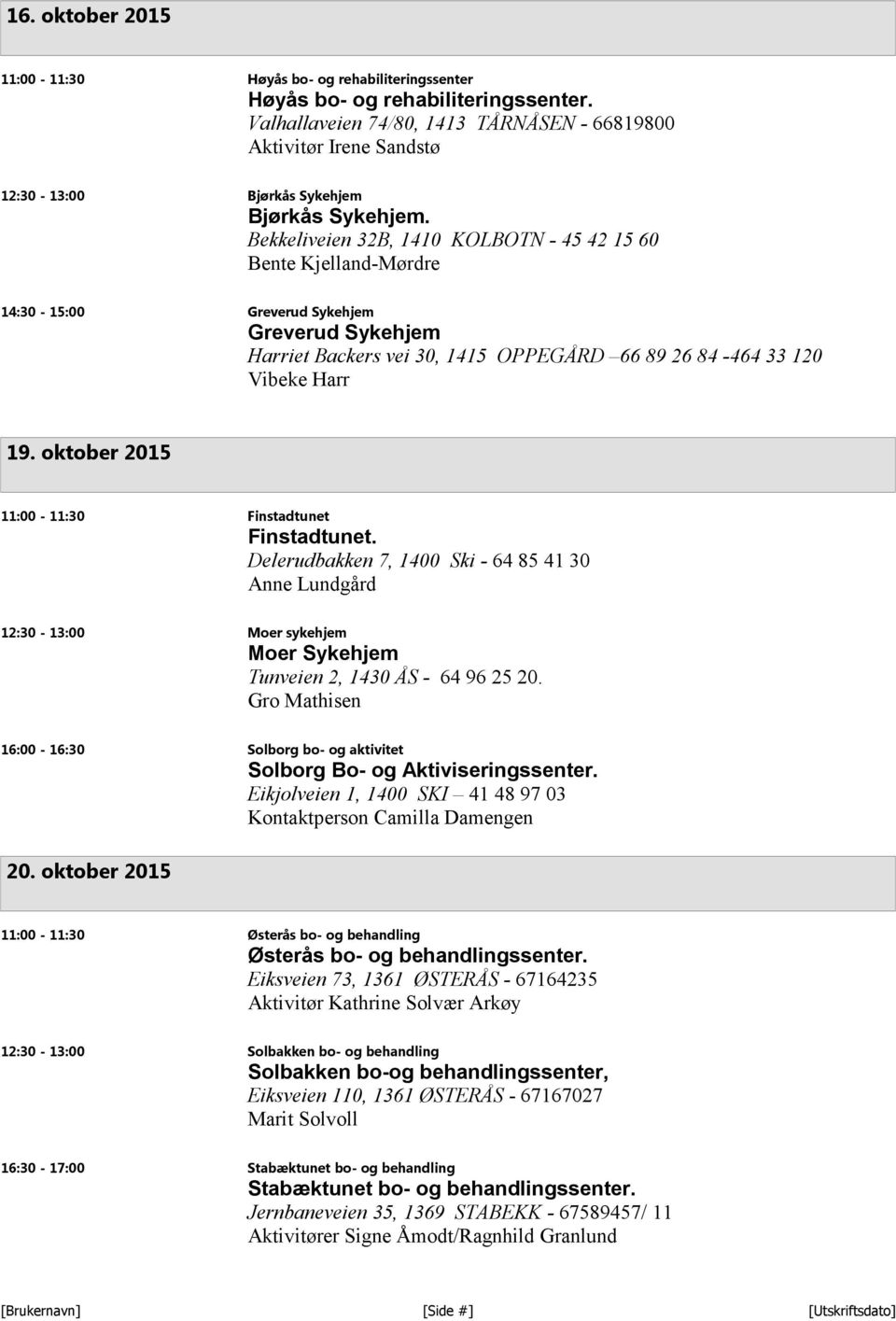 Bekkeliveien 32B, 1410 KOLBOTN - 45 42 15 60 Bente Kjelland-Mørdre 14:30-15:00 Greverud Sykehjem Greverud Sykehjem Harriet Backers vei 30, 1415 OPPEGÅRD 66 89 26 84-464 33 120 Vibeke Harr 19.