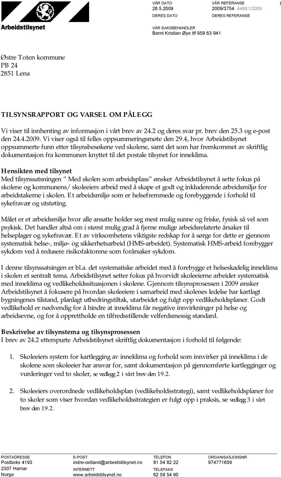 vårt brev av 24.2 og deres svar pr. brev den 25.3 og e-post den 24.4.2009. Vi viser også til felles oppsummeringsmøte den 29.