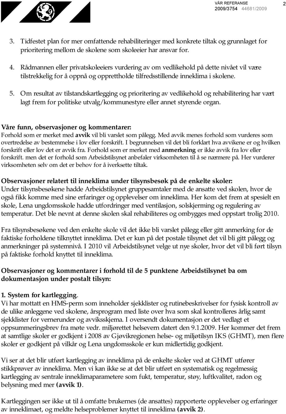 Om resultat av tilstandskartlegging og prioritering av vedlikehold og rehabilitering har vært lagt frem for politiske utvalg/kommunestyre eller annet styrende organ.