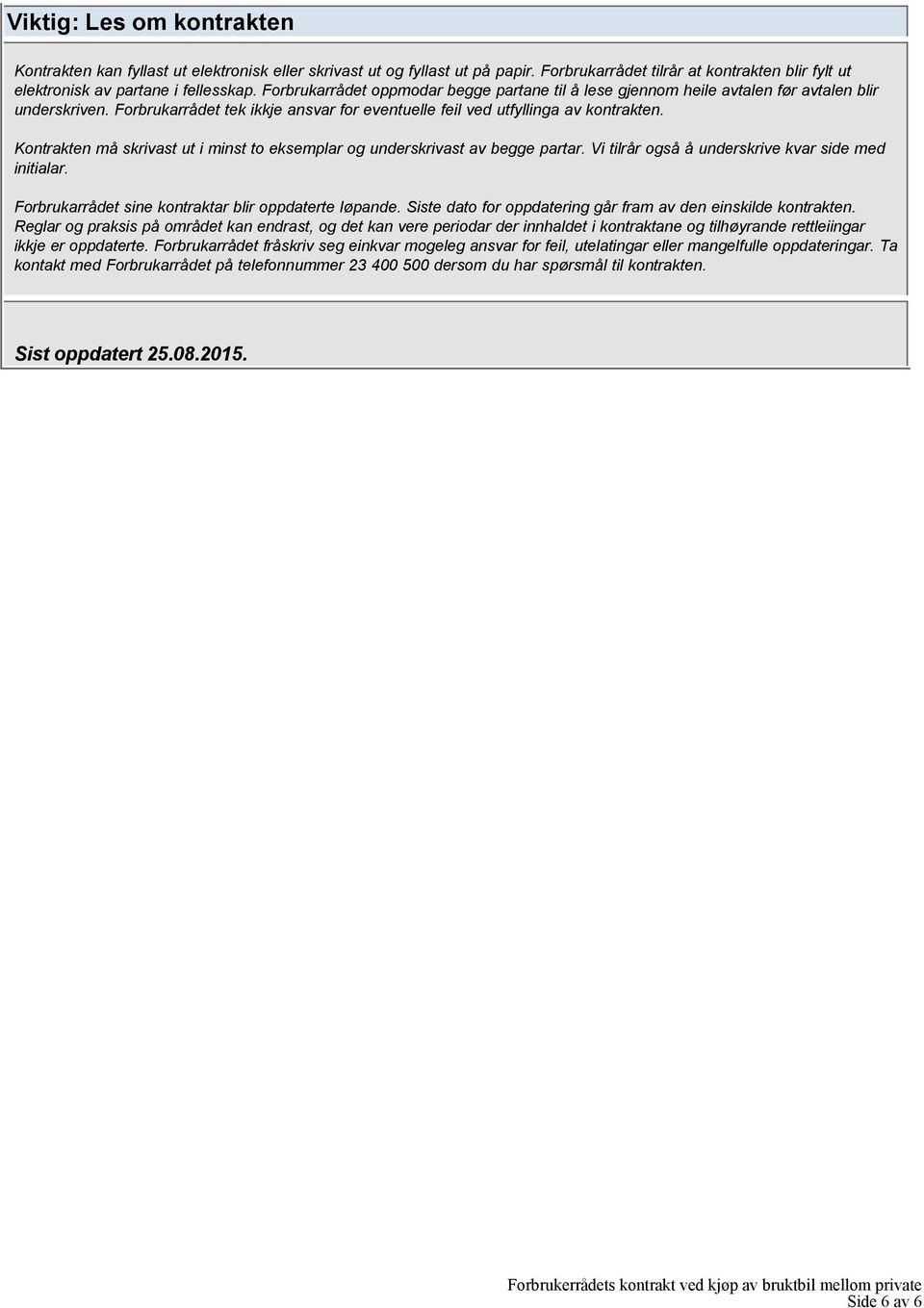 Kontrakten må skrivast ut i minst to eksemplar og underskrivast av begge partar. Vi tilrår også å underskrive kvar side med initialar. Forbrukarrådet sine kontraktar blir oppdaterte løpande.