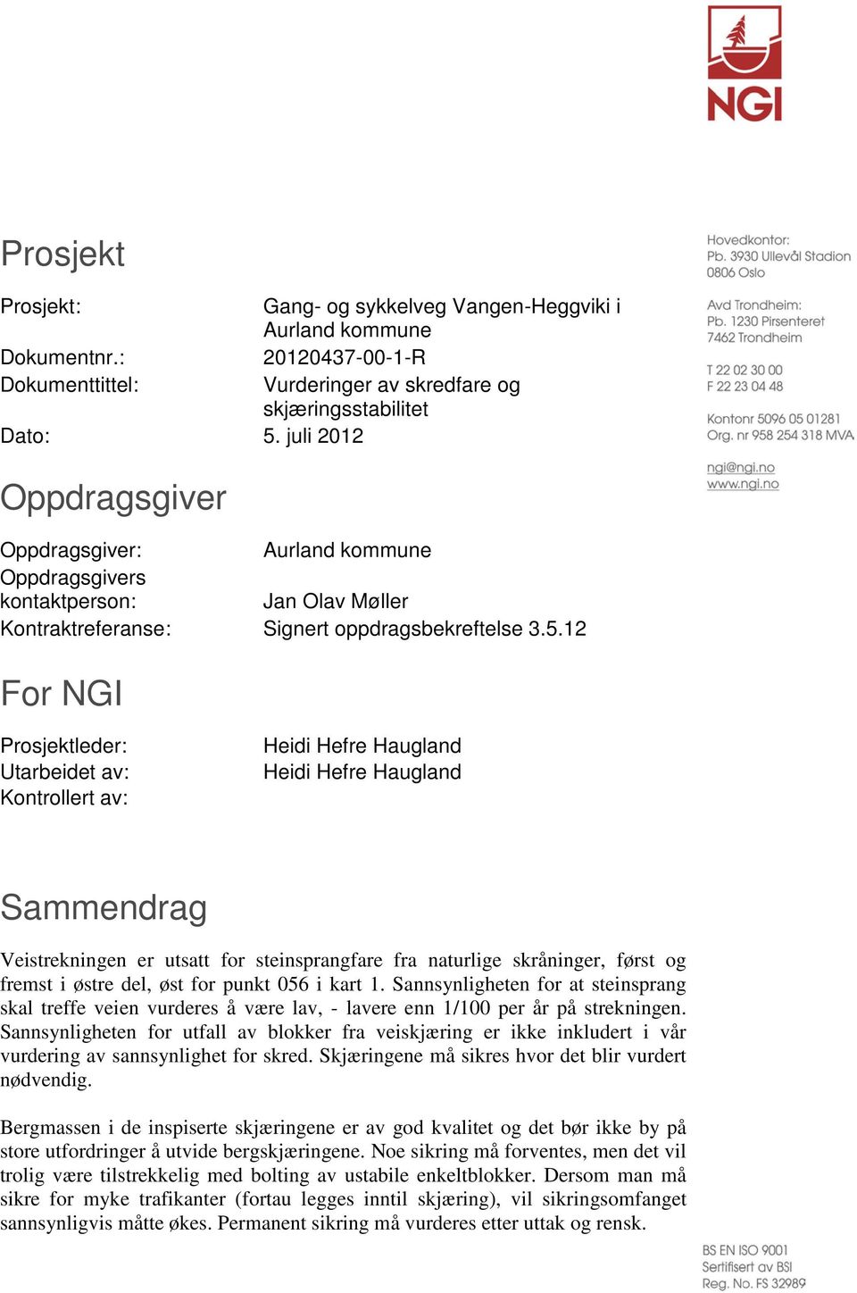 12 For NGI Prosjektleder: Utarbeidet av: Kontrollert av: Heidi Hefre Haugland Heidi Hefre Haugland Sammendrag Veistrekningen er utsatt for steinsprangfare fra naturlige skråninger, først og fremst i